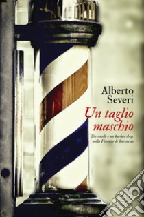 Un taglio maschio: Tre sorelle e un barber shop, nella Firenze di fine secolo. E-book. Formato EPUB ebook di Alberto Severi