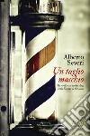 Un taglio maschio: Tre sorelle e un barber shop, nella Firenze di fine secolo. E-book. Formato EPUB ebook di Alberto Severi