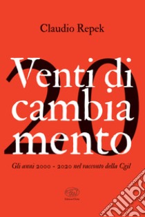 Venti di cambiamento: Gli anni 2000 - 2020 nel racconto della Cgil. E-book. Formato EPUB ebook di Claudio Repek