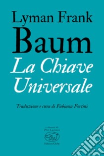 La Chiave Universale. E-book. Formato EPUB ebook di Frank Lyman Baum