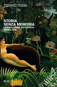 Storia senza memoria: La Rivoluzione bolscevica: inizo e fine. E-book. Formato PDF ebook