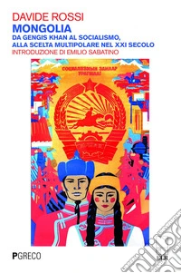 Mongolia: Da Gengis Khan al socialismo, alla scelta multipolare nel XXI secolo. E-book. Formato EPUB ebook