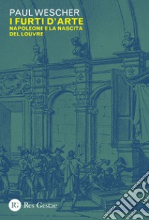 I furti d'arte: Napoleone e la nascita del Louvre. E-book. Formato PDF ebook di Paul Wescher