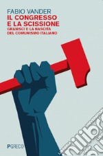 Il Congresso e la scissione: Gramsci e la nascita del comunismo italiano. E-book. Formato EPUB ebook