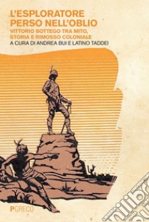 L'esploratore perso nell'oblio: Vittorio Bottego tra mito, storia e rimosso coloniale. E-book. Formato EPUB ebook di Latino Taddei