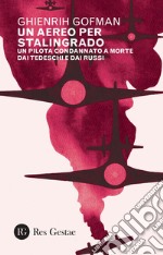 Un aereo per Stalingrado: Un pilota condannato a morte dai tedeschi e dai russi. E-book. Formato PDF