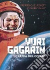 Yuri Gagarin: La via del cosmo. E-book. Formato PDF ebook di Wilfred G. Burchett