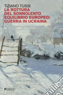 La rottura del sonnolento equilibrio europeo: guerra in Ucraina. E-book. Formato EPUB ebook di Tiziano Tussi