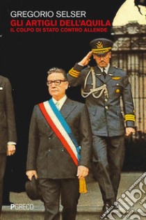 Gli artigli dell’aquila: Il colpo di stato contro Allende. E-book. Formato PDF ebook di Gregorio Selser