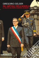 Gli artigli dell’aquila: Il colpo di stato contro Allende. E-book. Formato PDF ebook