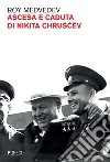 Ascesa e caduta di Nikita Chrušcëv. E-book. Formato PDF ebook