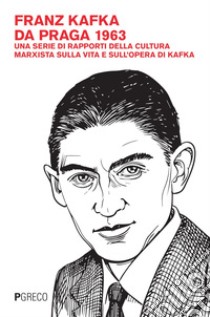 Franz Kafka da Praga 1963: Una serie di rapporti della cultura marxista sulla vita e sull’opera di Kafka. E-book. Formato PDF ebook di A.A.V.V.