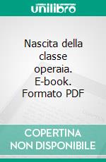 Nascita della classe operaia. E-book. Formato PDF ebook