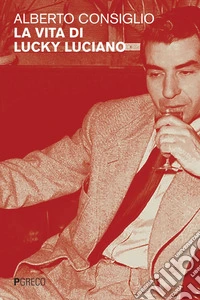 La vita di Lucky Luciano. E-book. Formato PDF ebook