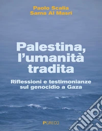 Palestina, l’umanità tradita: Riflessioni e testimonianze sul genocidio a Gaza. E-book. Formato EPUB ebook