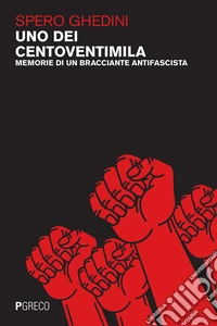 Uno dei centoventimila: Memorie di un bracciante antifascista. E-book. Formato PDF ebook