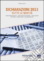 Dichiarazioni 2013: tutte le novità: Unico Persone Fisiche - Unico Società di Persone - Unico Società di Capitali - Modello IRAP - Dichiarazione IVA. E-book. Formato EPUB ebook