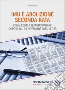 Imu e abolizione seconda rata: Cosa, come e quando pagare dopo il D.L. 30 Novembre 2013, N. 133. E-book. Formato Mobipocket ebook di Antonella Donati