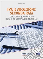 Imu e abolizione seconda rata: Cosa, come e quando pagare dopo il D.L. 30 Novembre 2013, N. 133. E-book. Formato EPUB ebook