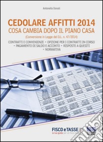 Cedolare Affitti 2014: Cosa cambia dopo il Piano Casa (Conversione in Legge del D.L. n. 47/2014), aggiornato con il nuovo Modello di registrazione dei contratti. E-book. Formato Mobipocket ebook di Antonella Donati