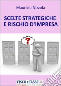 Scelte strategiche e rischio d'impresa. E-book. Formato EPUB ebook di Maurizio Nizzola
