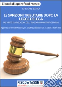 Le sanzioni tributarie dopo la Legge Delega: Casi pratici di applicazione delle sanzioni amministrative e penali. E-book. Formato EPUB ebook di Dott.Giovanni Barra