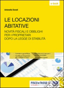 Locazioni Abitative: Novità Fiscali e obblighi per i proprietari dopo la Legge di Stabilità. E-book. Formato PDF ebook di Antonella Donati