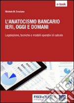 L'Anatocismo bancario: ieri, oggi e domani: Legislazione, tecniche e modelli operativi di calcolo. E-book. Formato PDF ebook