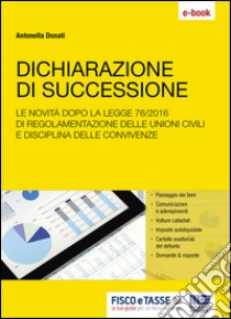 Dichiarazione di successione: Le novità dopo la legge 76/2016 di regolamentazione delle unioni civili e disciplina delle convivenze. E-book. Formato PDF ebook di Antonella Donati