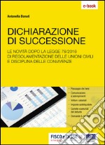 Dichiarazione di successione: Le novità dopo la legge 76/2016 di regolamentazione delle unioni civili e disciplina delle convivenze. E-book. Formato PDF ebook