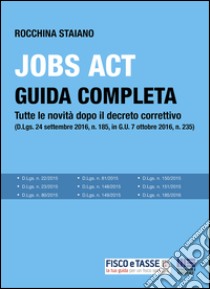 Jobs Act: Guida completa: Tutte le novità dopo il decreto correttivo (D.Lgs. 24 settembre 2016, n. 185, in G.U. 7 ottobre 2016, n. 235). E-book. Formato EPUB ebook di Rocchina Staiano