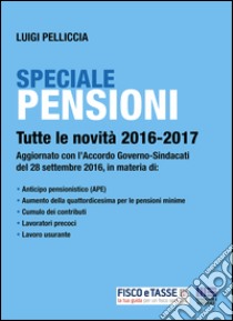 Speciale Pensioni: Tutte le novità 2016-2017. E-book. Formato PDF ebook di Luigi Pelliccia