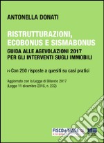 Ristrutturazioni, ecobonus e sismabonus: Guida alle agevolazioni 2017 per gli interventi sugli immobili. E-book. Formato PDF ebook