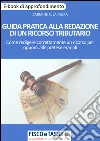 Guida pratica alla redazione di un ricorso tributario: Come redigere correttamente un ricorso per opporsi alle pretese erariali. E-book. Formato EPUB ebook di Carmine Robert La Mura