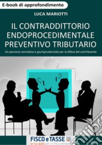 Il contraddittorio endoprocedimentale preventivo tributario: Un percorso normativo e giurisprudenziale per la difesa del contribuente. E-book. Formato EPUB ebook di Luca Mariotti