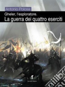 Gheler, l'esploratore. III - La guerra dei quattro eserciti. E-book. Formato EPUB ebook di Antonio Polosa