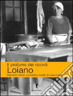 Loiano. Il profumo dei ricordi: Racconti, storie, curiosità e ricette di casa nostra. E-book. Formato EPUB ebook