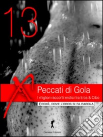 Peccati di Gola 2013. : I migliori racconti erotici tra Eros & Cibo. E-book. Formato EPUB ebook di AA. VV.