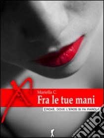 Fra le tue mani. E-book. Formato EPUB ebook di Mariella C.