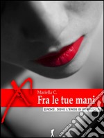 Fra le tue mani. E-book. Formato EPUB ebook