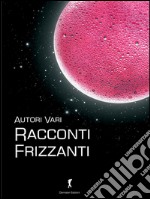 Racconti frizzanti: 25 racconti dove il Lambrusco è protagonista. Concorso Degustibus . E-book. Formato EPUB ebook