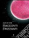 Racconti frizzanti: 25 racconti dove il Lambrusco è protagonista. Concorso Degustibus . E-book. Formato EPUB ebook