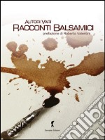 Racconti balsamici: 19 racconti sull'Aceto Balsamico Tradizionale di Modena. Concorso Degustibus. E-book. Formato EPUB ebook