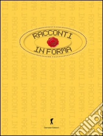 Racconti in forma: Il Parmigiano-Reggiano 19 Racconti di altrettanti Autori. Concorso DeGustibus. E-book. Formato EPUB ebook di AA. VV.