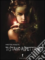 Ti stavo aspettando: Un fantasy scritto da una esordiente assoluta. Di soli 18 anni.. E-book. Formato EPUB ebook