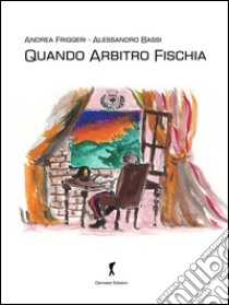 Quando arbitro fischia. E-book. Formato PDF ebook di Alessandro Bassi