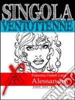 Singola ventottenne. Alessandro.: (Eroxe, dove l'eros si fa parola). E-book. Formato EPUB ebook