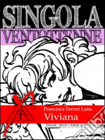 Singola ventottenne. Viviana.: (Eroxe, dove l'eros si fa parola). E-book. Formato Mobipocket ebook di Francesca Ferreri Luna