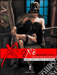 Oxè Awards Duemilatredici. Vol I - Le autrici(Eroxe, dove l'eros si fa parola...). E-book. Formato EPUB ebook