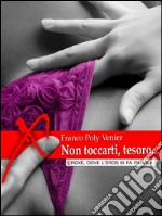 Non toccarti, tesoro...: I racconti erotici di Poly. (Eroxe, dove l'eros si fa parola). E-book. Formato EPUB ebook